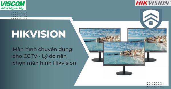 LÝ DO NÊN CHỌN MÀN HÌNH HIKVISION LCD CHUYÊN DỤNG CHO CCTV?